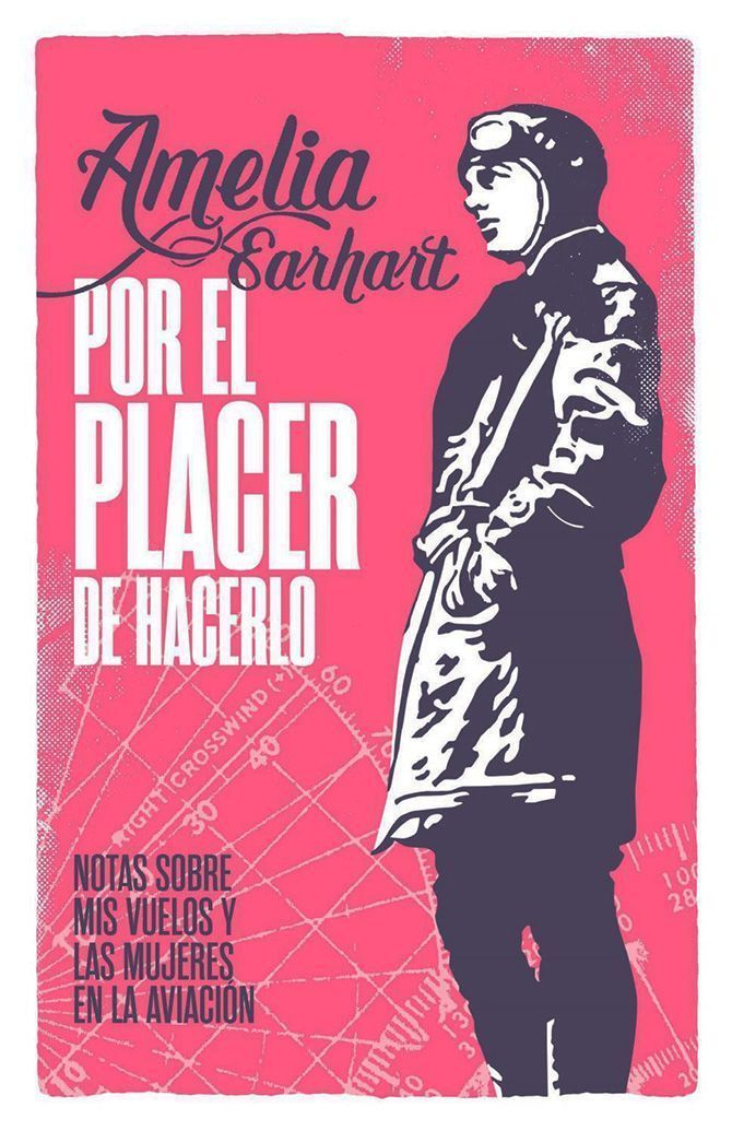 Amelia Earhart escribe sobre aviación y sobre mujeres en su libro Por el placer de hacerlo, publicado en España por Macadán Libros